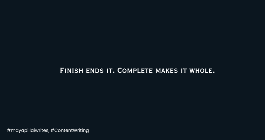 Finish ends it. Complete makes it whole